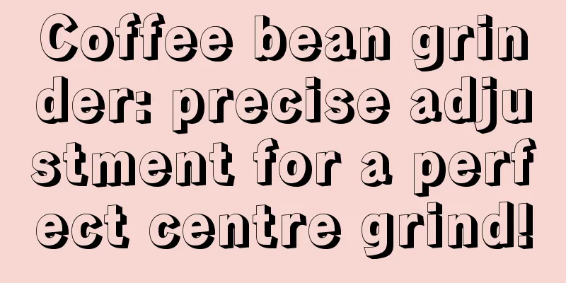 Coffee bean grinder: precise adjustment for a perfect centre grind!