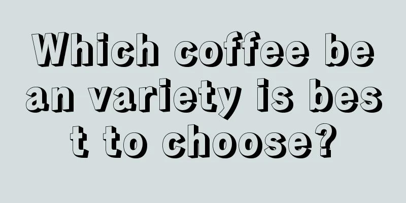 Which coffee bean variety is best to choose?