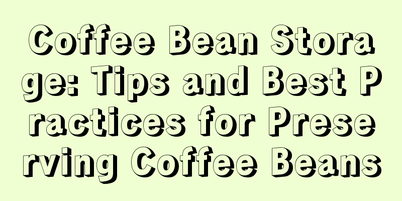 Coffee Bean Storage: Tips and Best Practices for Preserving Coffee Beans