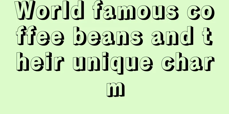 World famous coffee beans and their unique charm