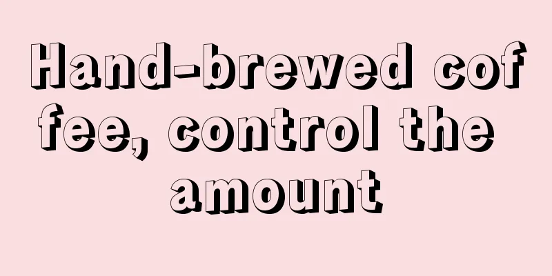 Hand-brewed coffee, control the amount