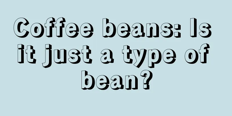 Coffee beans: Is it just a type of bean?