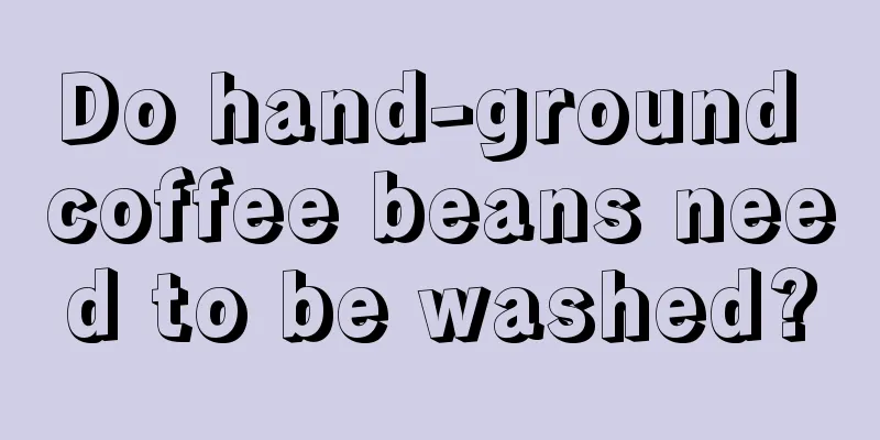 Do hand-ground coffee beans need to be washed?