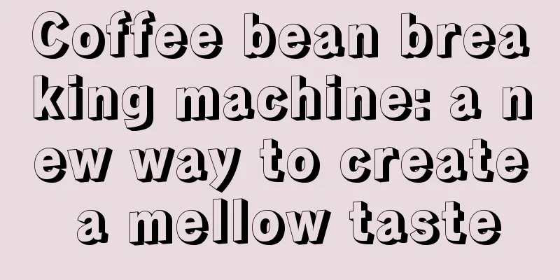 Coffee bean breaking machine: a new way to create a mellow taste