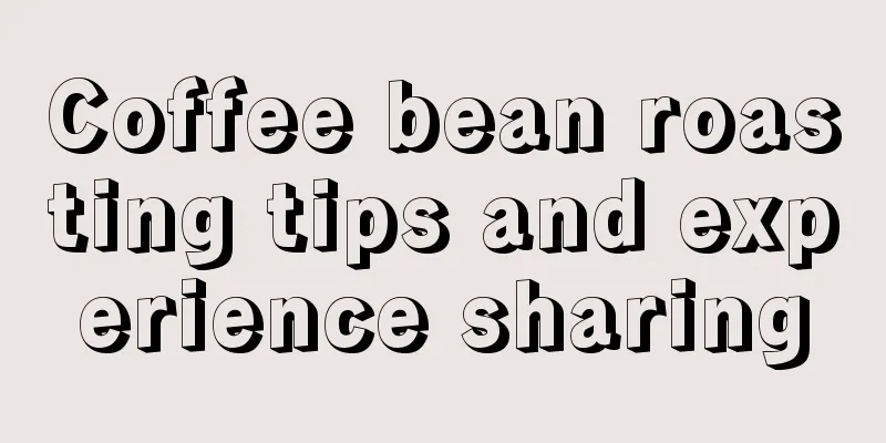 Coffee bean roasting tips and experience sharing