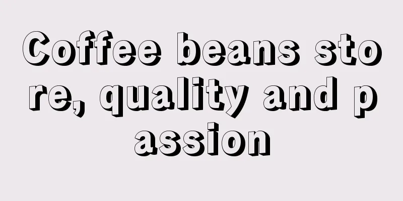 Coffee beans store, quality and passion