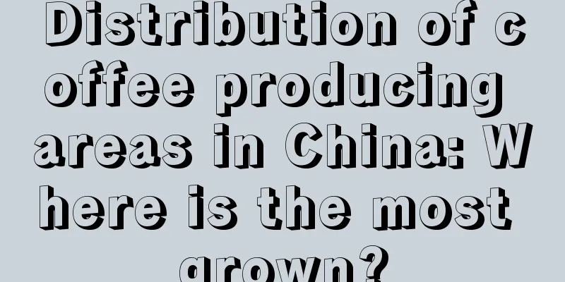 Distribution of coffee producing areas in China: Where is the most grown?