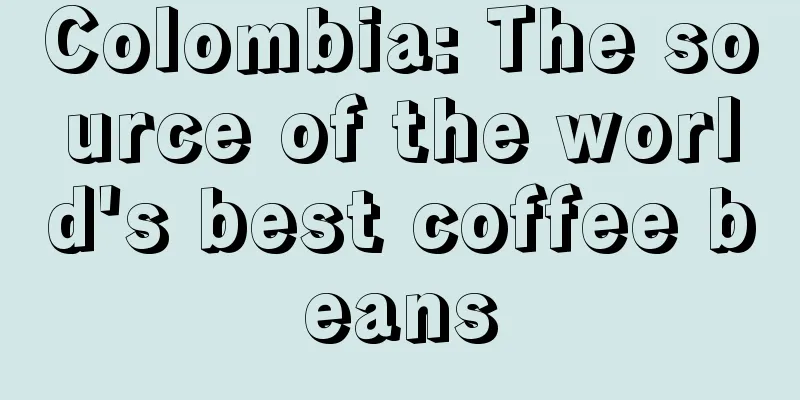 Colombia: The source of the world's best coffee beans