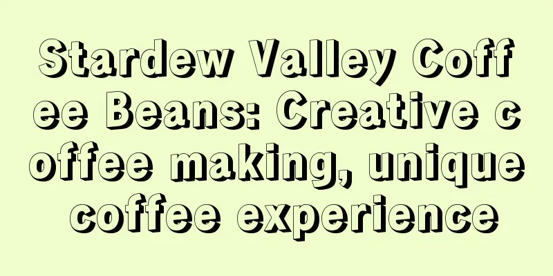 Stardew Valley Coffee Beans: Creative coffee making, unique coffee experience