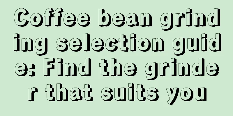 Coffee bean grinding selection guide: Find the grinder that suits you