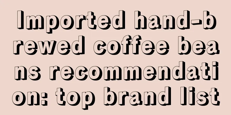 Imported hand-brewed coffee beans recommendation: top brand list