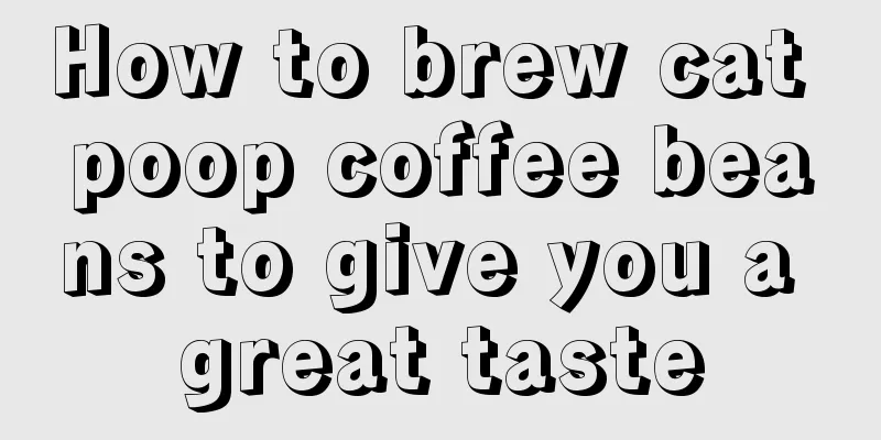 How to brew cat poop coffee beans to give you a great taste