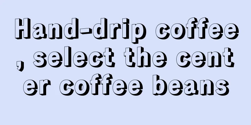 Hand-drip coffee, select the center coffee beans