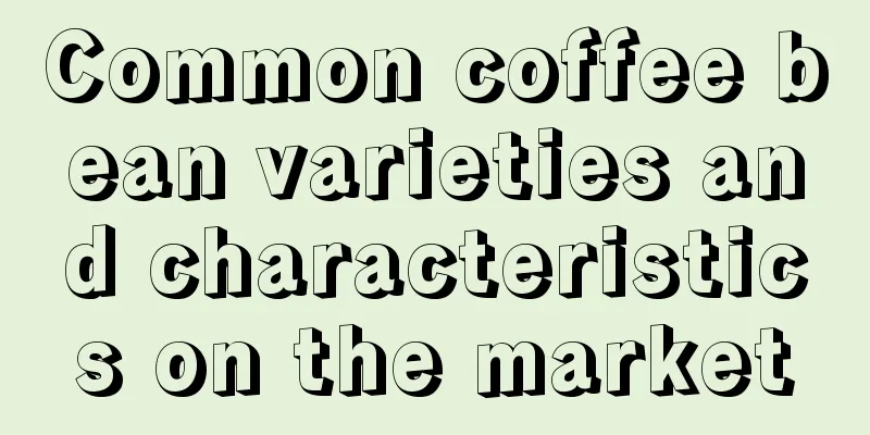 Common coffee bean varieties and characteristics on the market