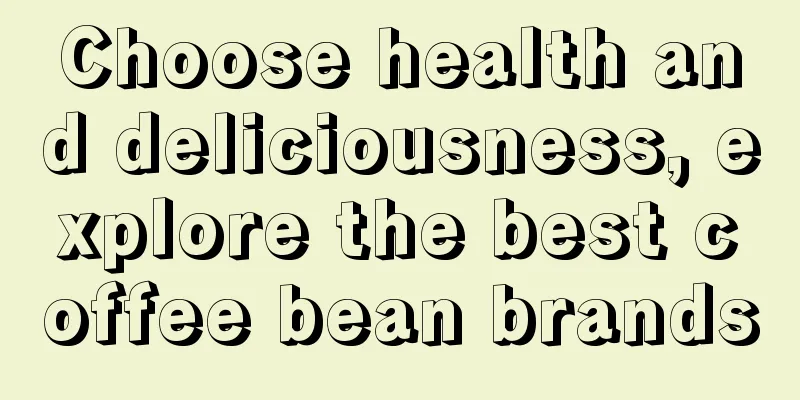 Choose health and deliciousness, explore the best coffee bean brands