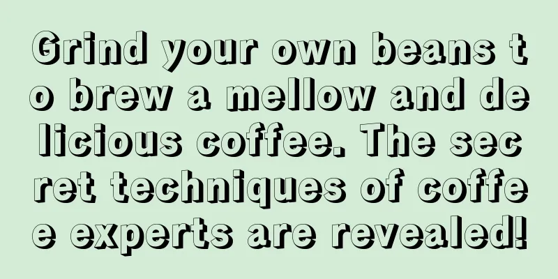 Grind your own beans to brew a mellow and delicious coffee. The secret techniques of coffee experts are revealed!