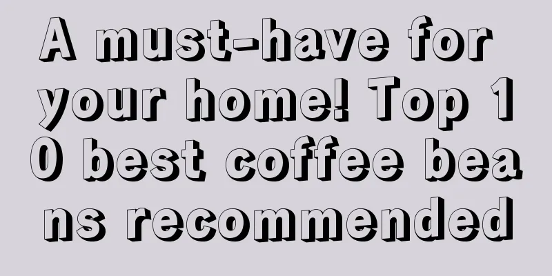 A must-have for your home! Top 10 best coffee beans recommended