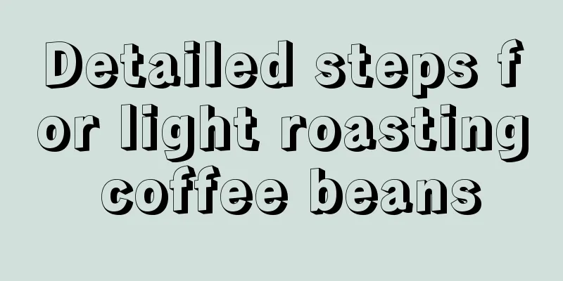 Detailed steps for light roasting coffee beans