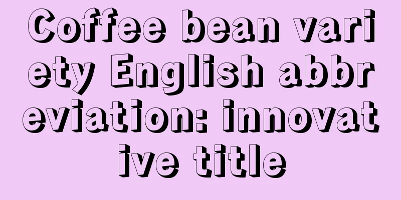 Coffee bean variety English abbreviation: innovative title