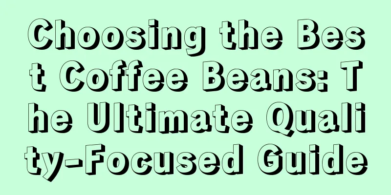 Choosing the Best Coffee Beans: The Ultimate Quality-Focused Guide