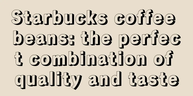 Starbucks coffee beans: the perfect combination of quality and taste