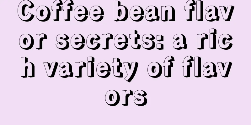 Coffee bean flavor secrets: a rich variety of flavors