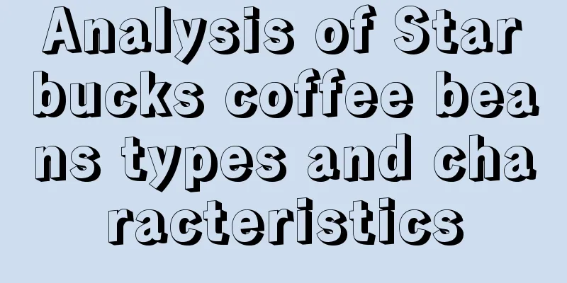 Analysis of Starbucks coffee beans types and characteristics