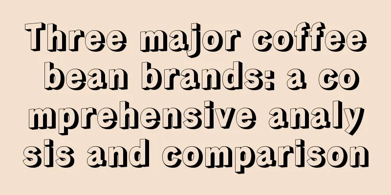 Three major coffee bean brands: a comprehensive analysis and comparison