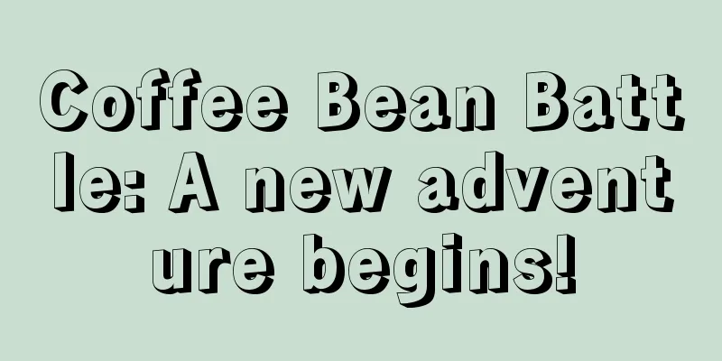 Coffee Bean Battle: A new adventure begins!