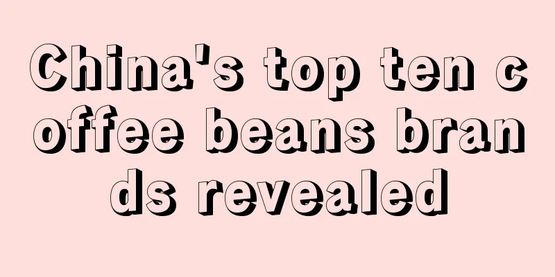 China's top ten coffee beans brands revealed