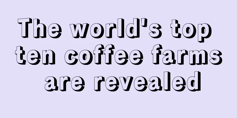 The world's top ten coffee farms are revealed