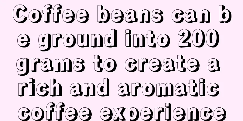 Coffee beans can be ground into 200 grams to create a rich and aromatic coffee experience