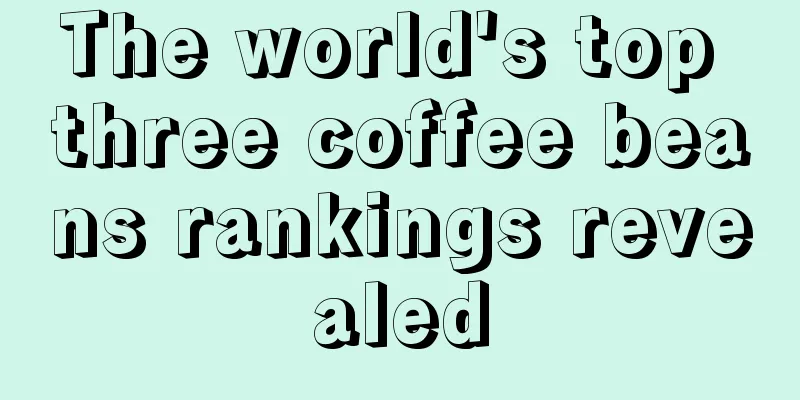 The world's top three coffee beans rankings revealed