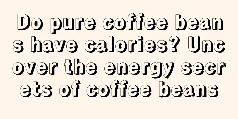 Do pure coffee beans have calories? Uncover the energy secrets of coffee beans