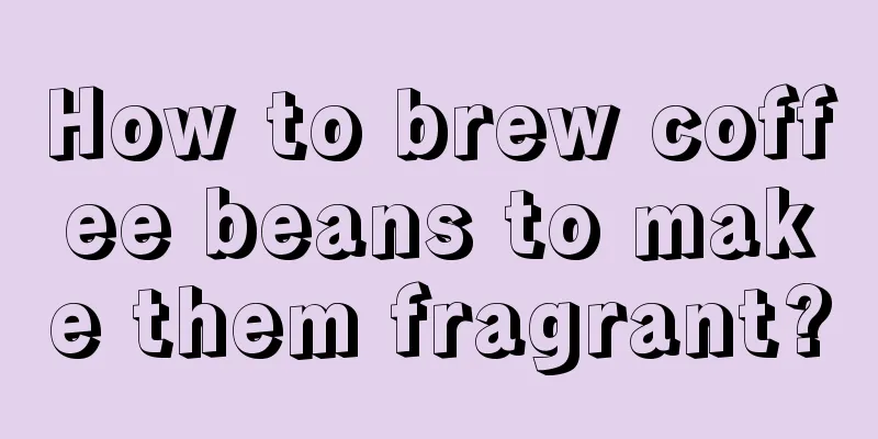 How to brew coffee beans to make them fragrant?