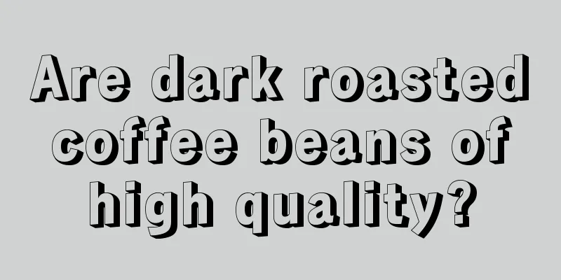 Are dark roasted coffee beans of high quality?