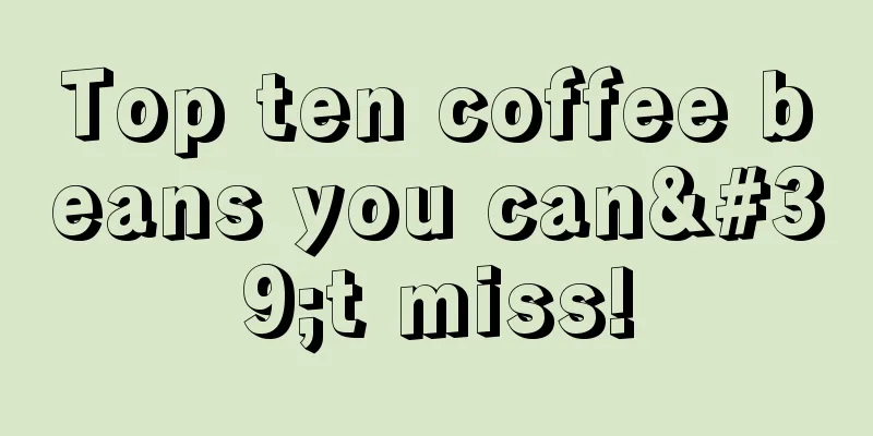 Top ten coffee beans you can't miss!