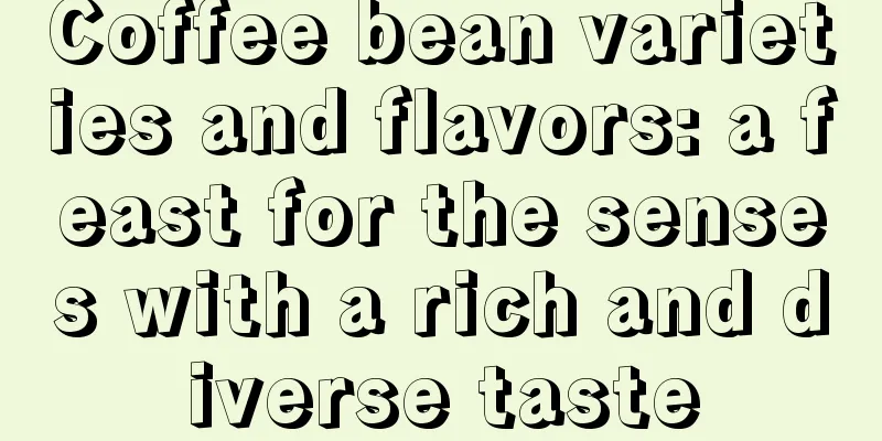 Coffee bean varieties and flavors: a feast for the senses with a rich and diverse taste