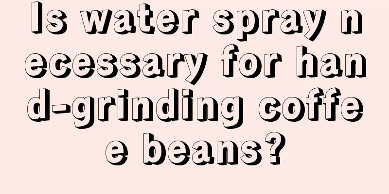 Is water spray necessary for hand-grinding coffee beans?