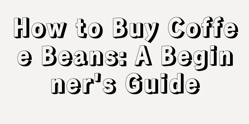 How to Buy Coffee Beans: A Beginner's Guide