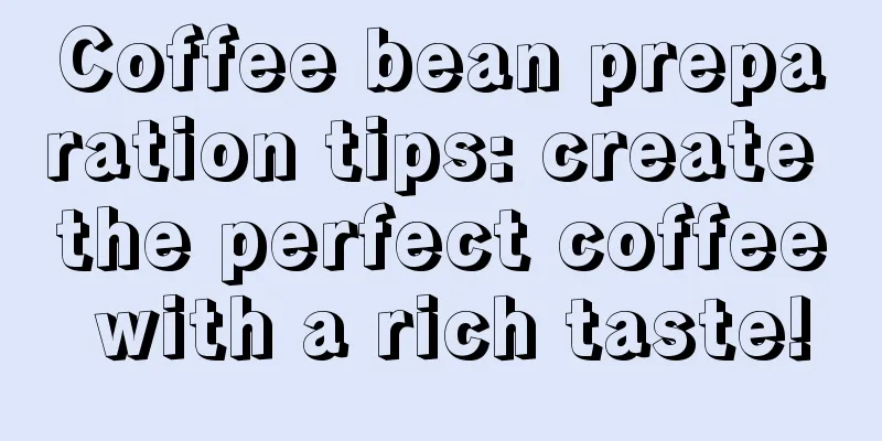 Coffee bean preparation tips: create the perfect coffee with a rich taste!