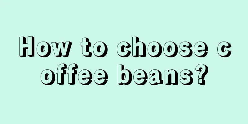 How to choose coffee beans?