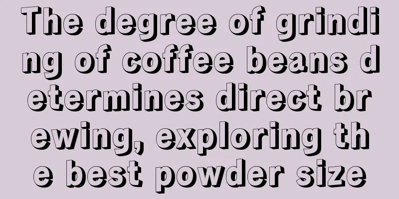 The degree of grinding of coffee beans determines direct brewing, exploring the best powder size