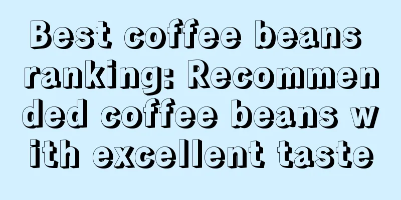 Best coffee beans ranking: Recommended coffee beans with excellent taste