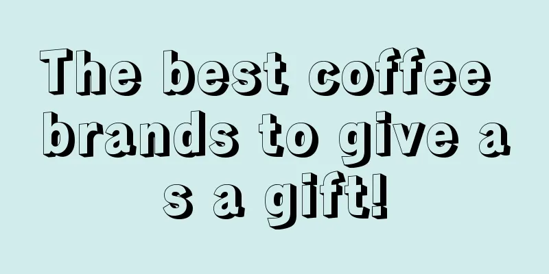 The best coffee brands to give as a gift!