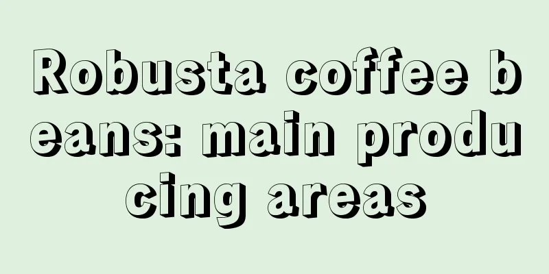 Robusta coffee beans: main producing areas