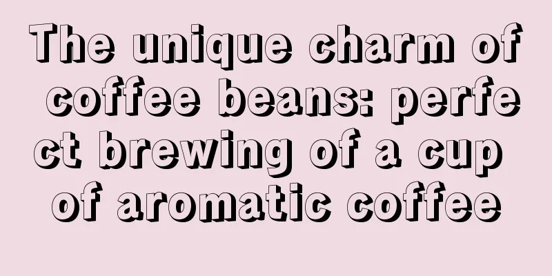 The unique charm of coffee beans: perfect brewing of a cup of aromatic coffee