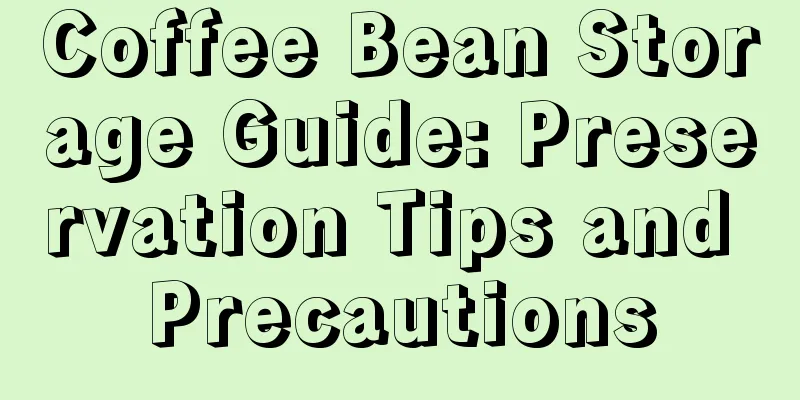 Coffee Bean Storage Guide: Preservation Tips and Precautions