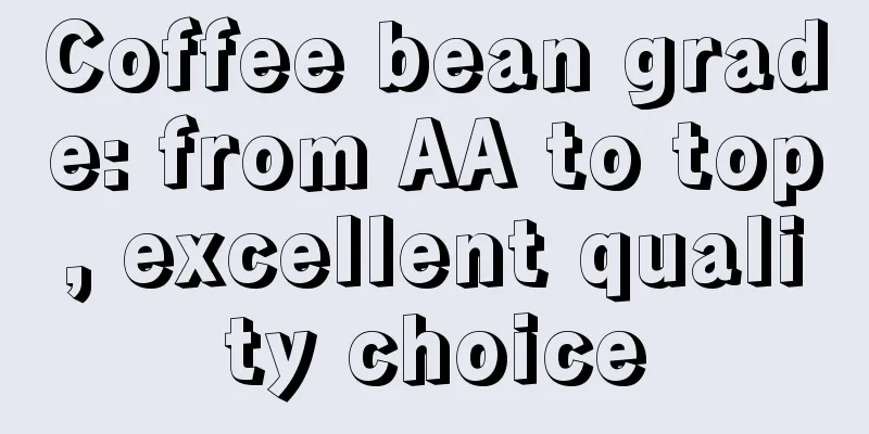 Coffee bean grade: from AA to top, excellent quality choice