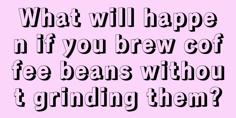 What will happen if you brew coffee beans without grinding them?